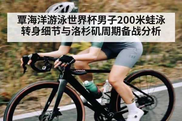 覃海洋游泳世界杯男子200米蛙泳转身细节与洛杉矶周期备战分析（BANDAOSPORTS）
